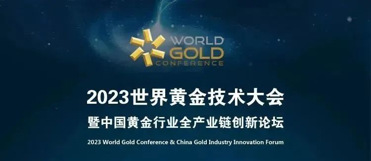 贵金属系列 | 2023世界黄金技术大会...